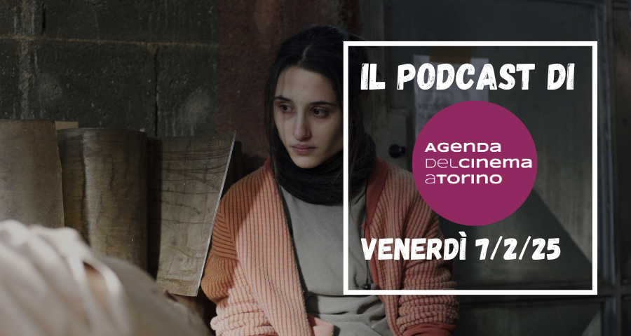 Il podcast dell’Agenda del Cinema a Torino, venerdì 7 febbraio 2025