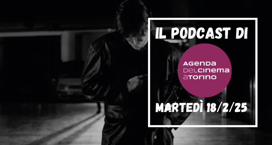 Il podcast dell’Agenda del Cinema a Torino, martedì 18 febbraio 2025