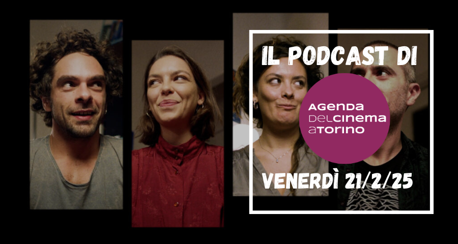 Il podcast dell’Agenda del Cinema a Torino, venerdì 21 febbraio 2025