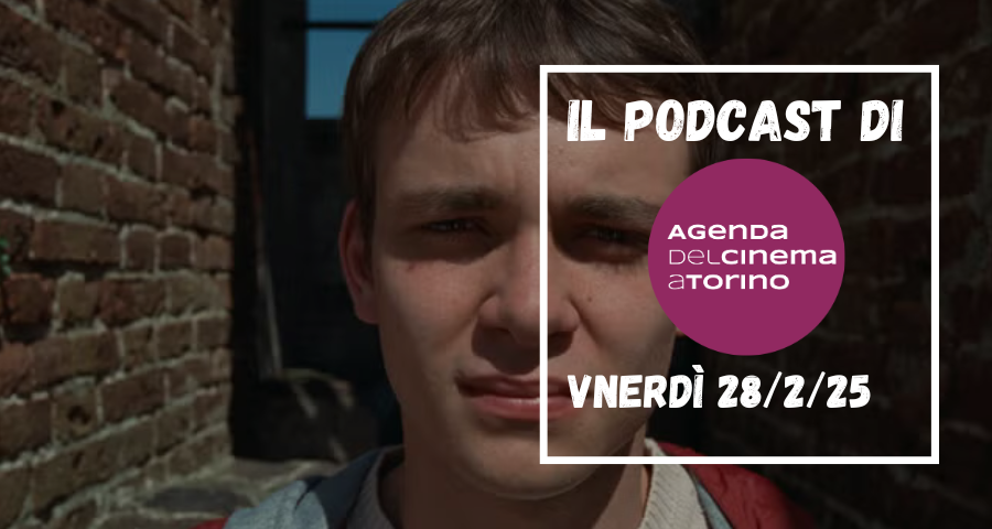 Il podcast dell’Agenda del Cinema a Torino, venerdì 28 febbraio 2025